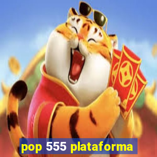 pop 555 plataforma